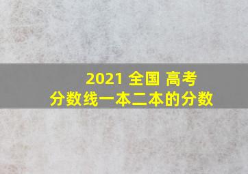 2021 全国 高考 分数线一本二本的分数